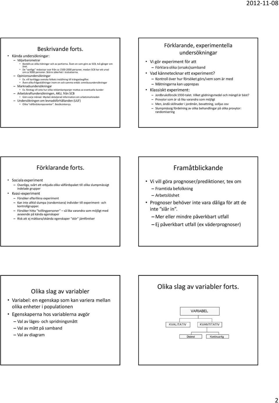 vll kartlägga svenska folkets nställnng tll trängselavgfter. Även olka frågeställnngar nom en och samma enkät: omnbusundersöknngar Marknadsundersöknngar Ex.