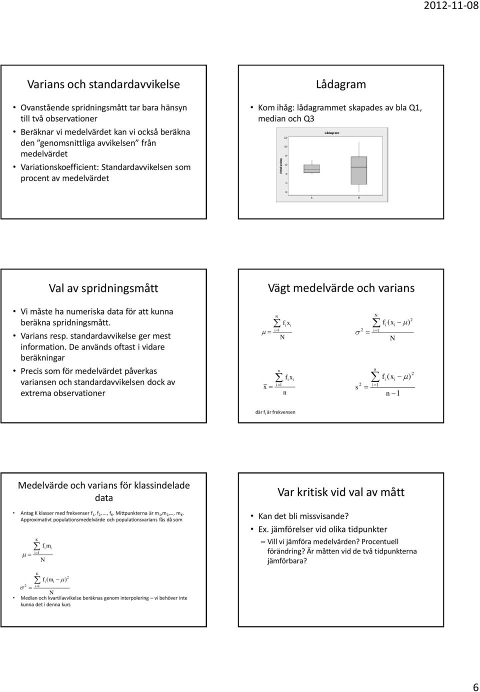 Varans resp. standardavvkelse ger mest nformaton.