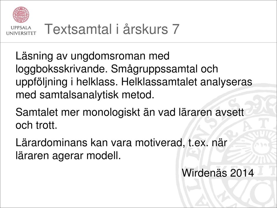 Helklassamtalet analyseras med samtalsanalytisk metod.