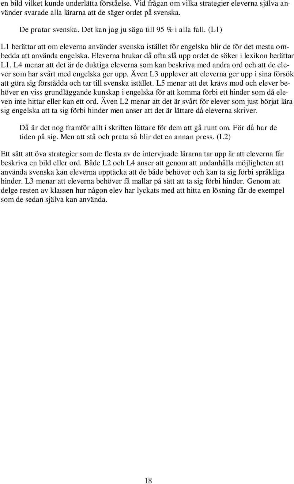 Eleverna brukar då ofta slå upp ordet de söker i lexikon berättar L1. L4 menar att det är de duktiga eleverna som kan beskriva med andra ord och att de elever som har svårt med engelska ger upp.