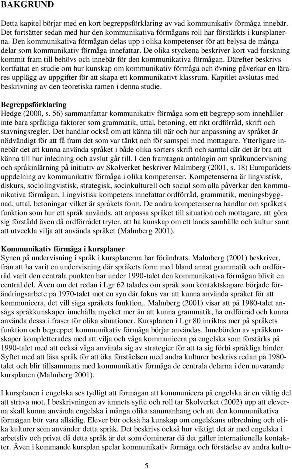 De olika styckena beskriver kort vad forskning kommit fram till behövs och innebär för den kommunikativa förmågan.