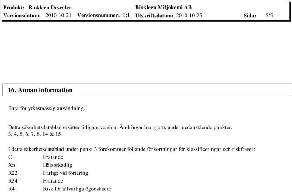 detta säkerhetsdatablad under punkt 3 förekommer följande förkortningar för klassificeringar