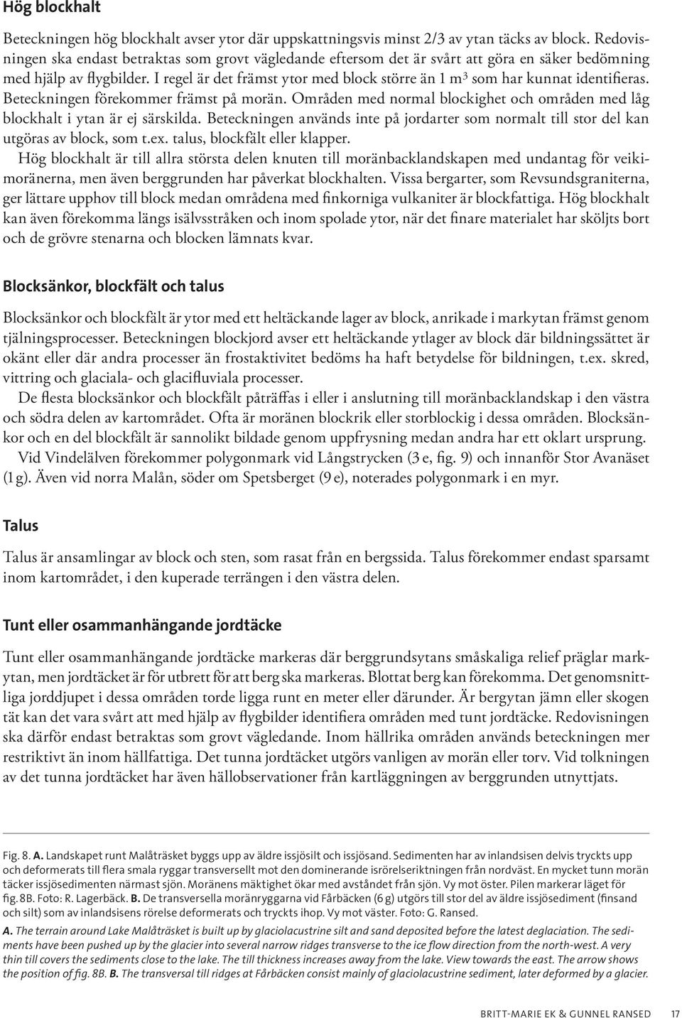 I regel är det främst ytor med block större än 1 m 3 som har kunnat identifieras. Beteckningen förekommer främst på morän.