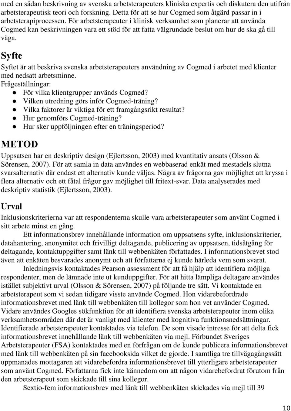 För arbetsterapeuter i klinisk verksamhet som planerar att använda Cogmed kan beskrivningen vara ett stöd för att fatta välgrundade beslut om hur de ska gå till väga.