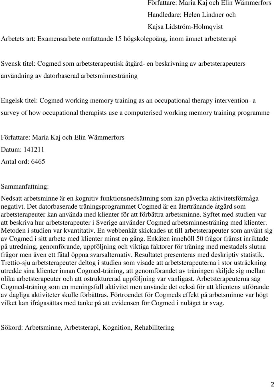 a survey of how occupational therapists use a computerised working memory training programme Författare: Maria Kaj och Elin Wämmerfors Datum: 141211 Antal ord: 6465 Sammanfattning: Nedsatt