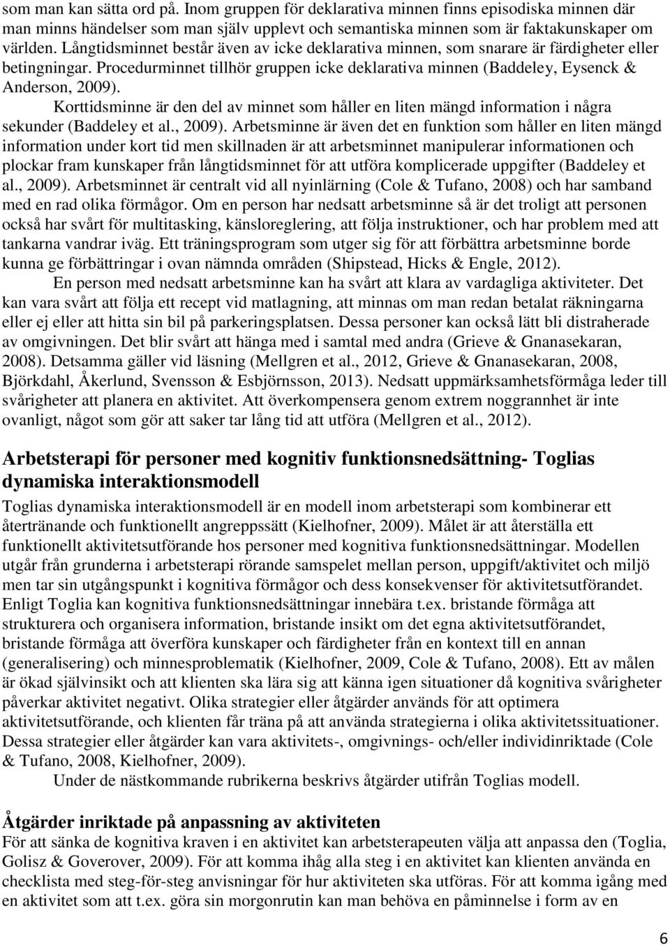 Korttidsminne är den del av minnet som håller en liten mängd information i några sekunder (Baddeley et al., 2009).