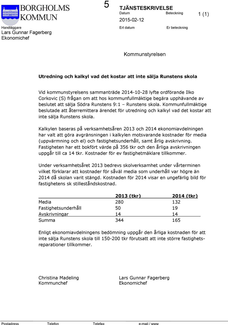 Kommunfullmäktige beslutade att återremittera ärendet för utredning och kalkyl vad det kostar att inte sälja Runstens skola.