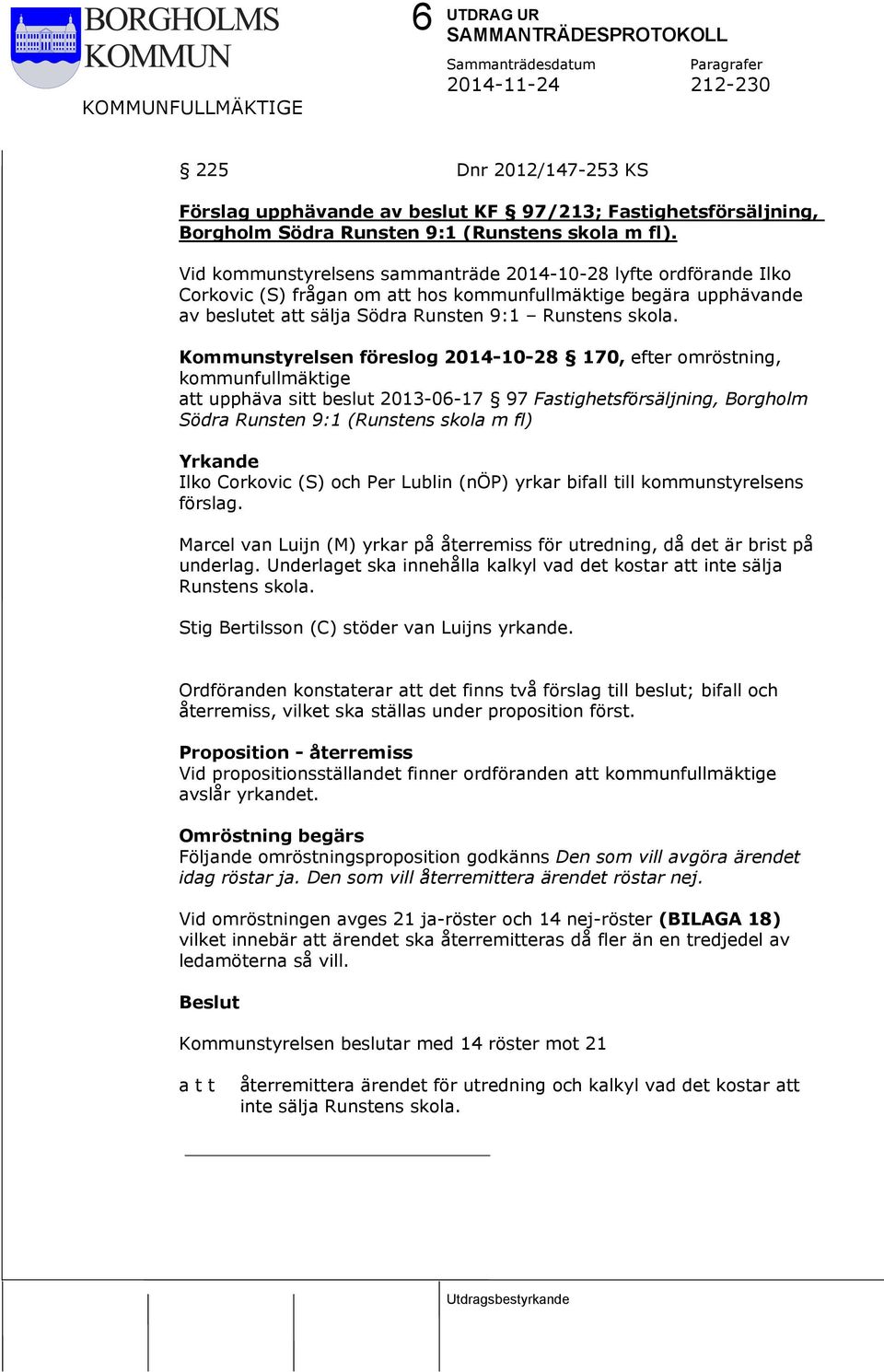 Vid kommunstyrelsens sammanträde 2014-10-28 lyfte ordförande Ilko Corkovic (S) frågan om att hos kommunfullmäktige begära upphävande av beslutet att sälja Södra Runsten 9:1 Runstens skola.