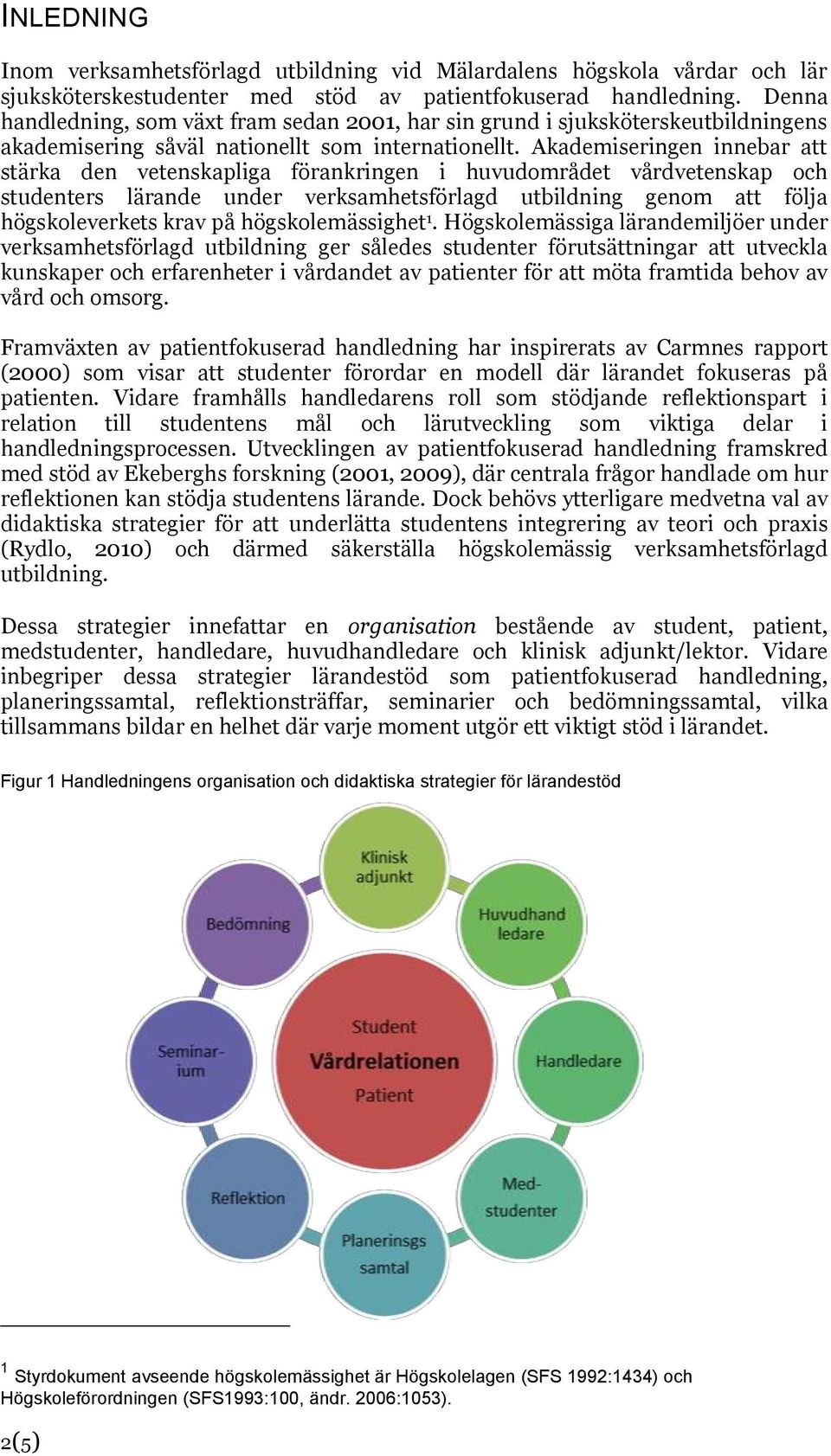 Akademiseringen innebar att stärka den vetenskapliga förankringen i huvudområdet vårdvetenskap och studenters lärande under verksamhetsförlagd utbildning genom att följa högskoleverkets krav på
