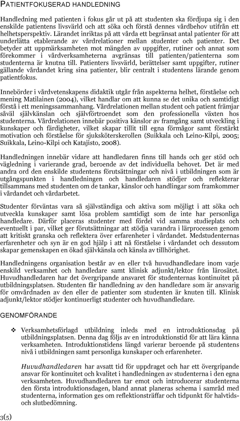 Det betyder att uppmärksamheten mot mängden av uppgifter, rutiner och annat som förekommer i vårdverksamheterna avgränsas till patienten/patienterna som studenterna är knutna till.