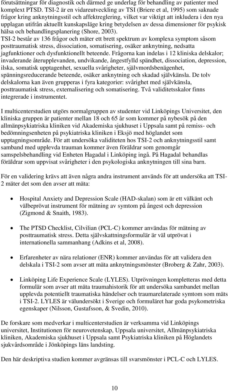 kunskapsläge kring betydelsen av dessa dimensioner för psykisk hälsa och behandlingsplanering (Shore, 2003).