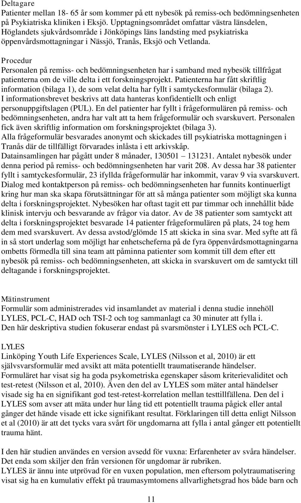 Procedur Personalen på remiss- och bedömningsenheten har i samband med nybesök tillfrågat patienterna om de ville delta i ett forskningsprojekt.