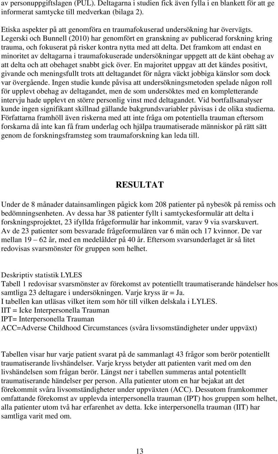 Legerski och Bunnell (2010) har genomfört en granskning av publicerad forskning kring trauma, och fokuserat på risker kontra nytta med att delta.