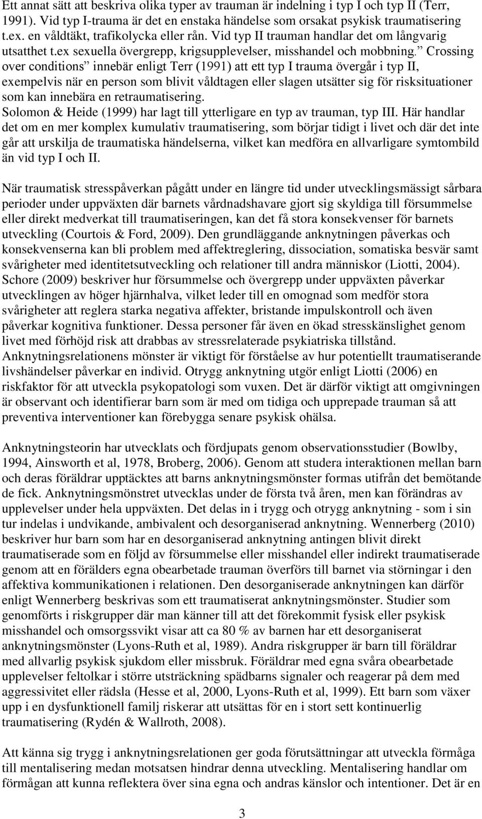 Crossing over conditions innebär enligt Terr (1991) att ett typ I trauma övergår i typ II, exempelvis när en person som blivit våldtagen eller slagen utsätter sig för risksituationer som kan innebära