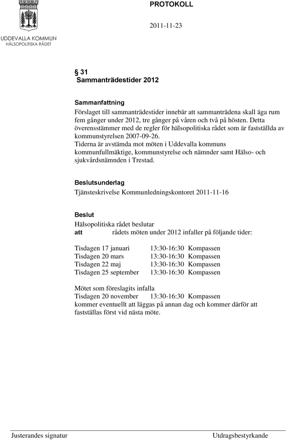 Tiderna är avstämda mot möten i Uddevalla kommuns kommunfullmäktige, kommunstyrelse och nämnder samt Hälso- och sjukvårdsnämnden i Trestad.