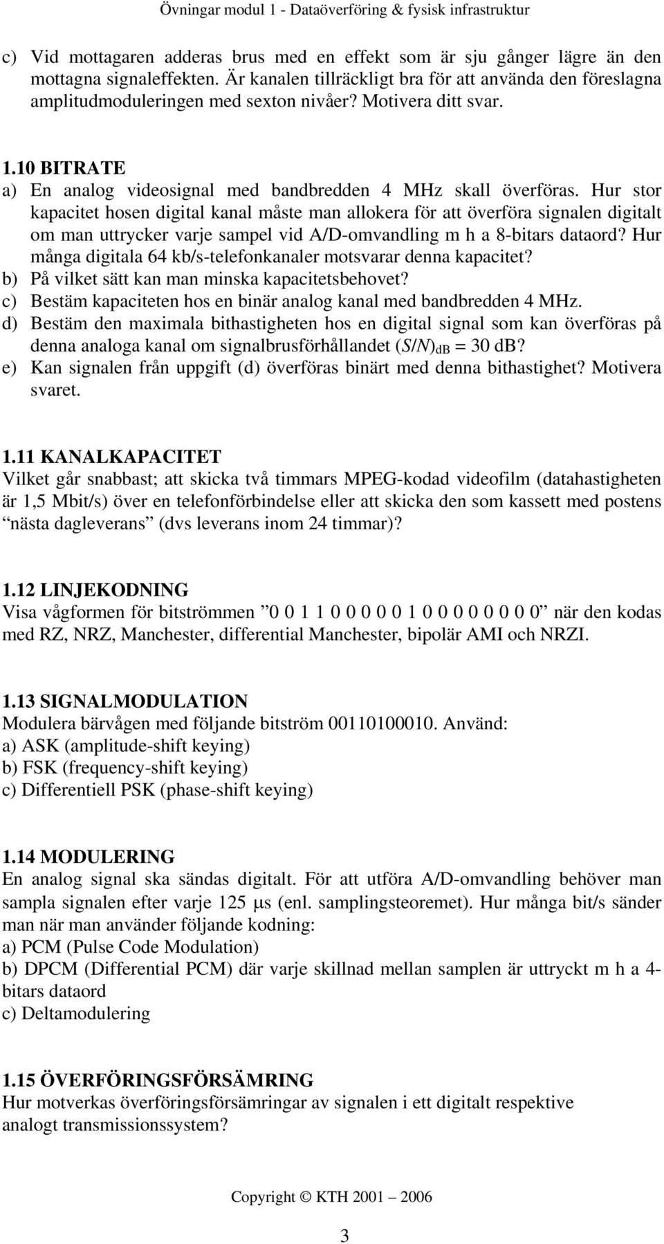 Hur stor kapacitet hosen digital kanal måste man allokera för att överföra signalen digitalt om man uttrycker varje sampel vid A/D-omvandling m h a 8-bitars dataord?