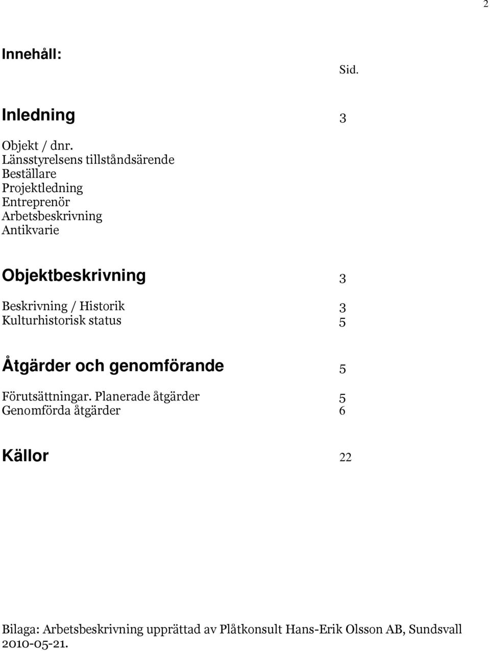 Objektbeskrivning 3 Beskrivning / Historik 3 Kulturhistorisk status 5 Åtgärder och genomförande 5