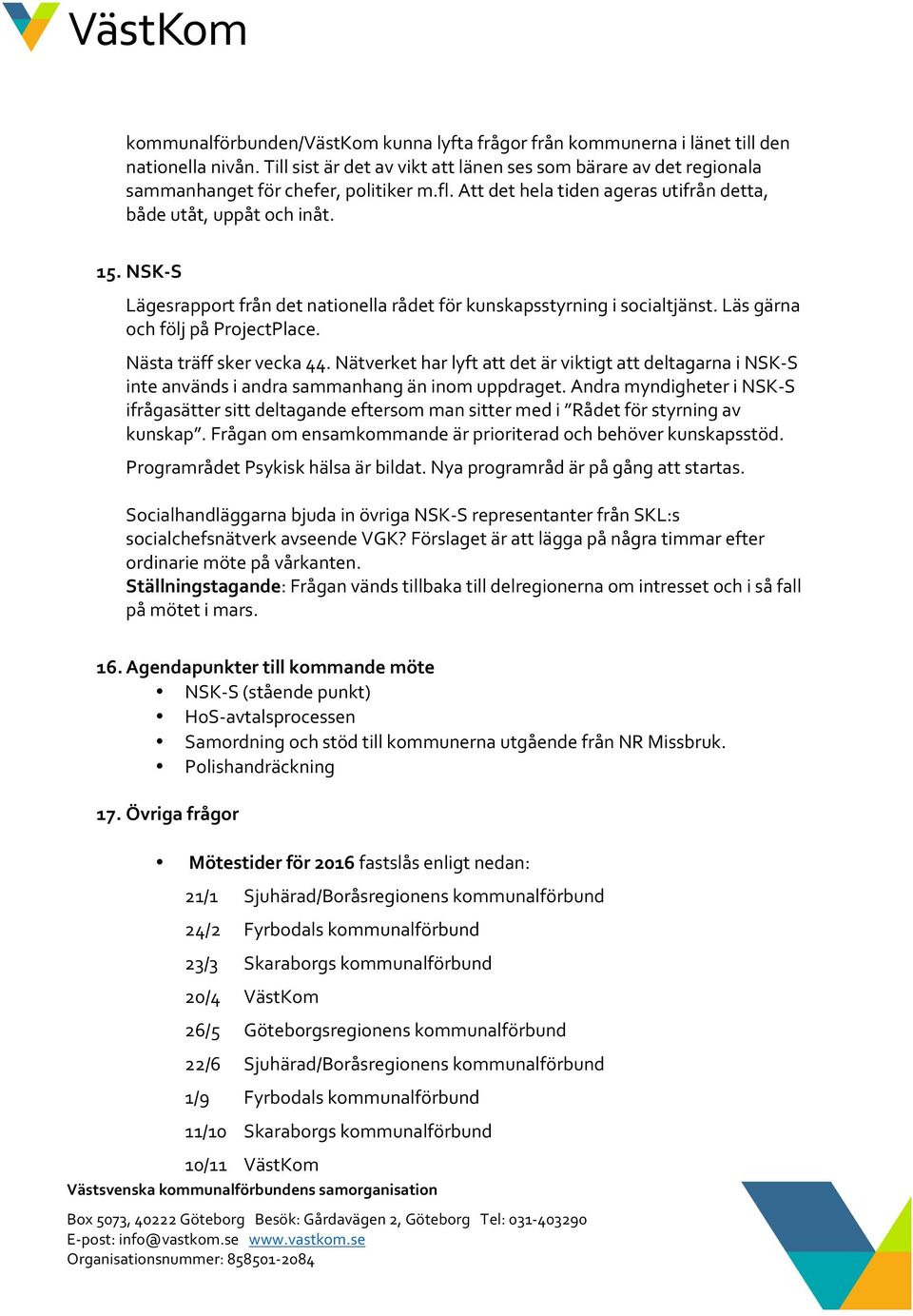 Nästa träff sker vecka 44. Nätverket har lyft att det är viktigt att deltagarna i NSK-S inte används i andra sammanhang än inom uppdraget.