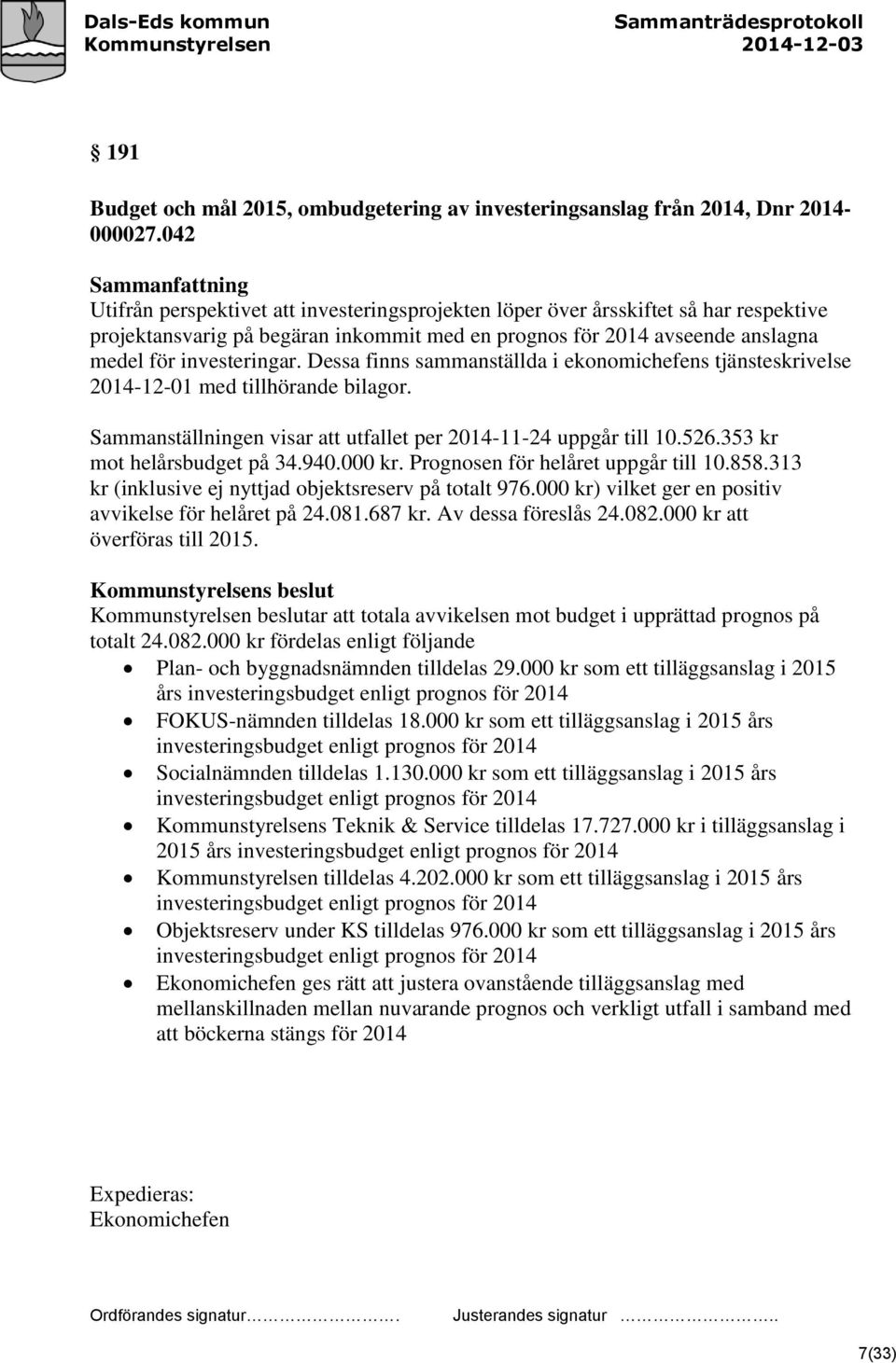Dessa finns sammanställda i ekonomichefens tjänsteskrivelse 2014-12-01 med tillhörande bilagor. Sammanställningen visar att utfallet per 2014-11-24 uppgår till 10.526.353 kr mot helårsbudget på 34.