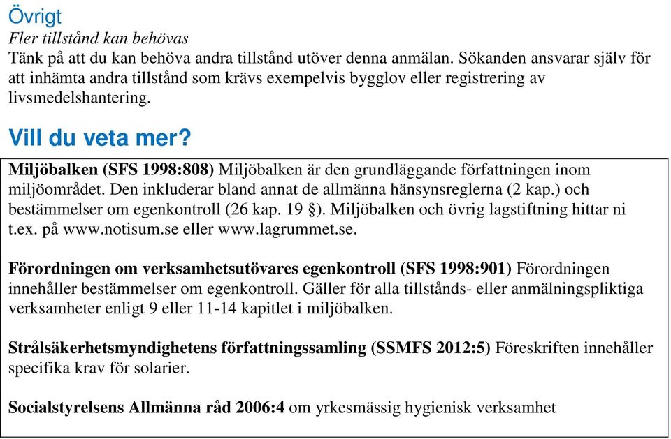 Miljöbalken (SFS 1998:808) Miljöbalken är den grundläggande författningen inom miljöområdet. Den inkluderar bland annat de allmänna hänsynsreglerna (2 kap.) och bestämmelser om egenkontroll (26 kap.