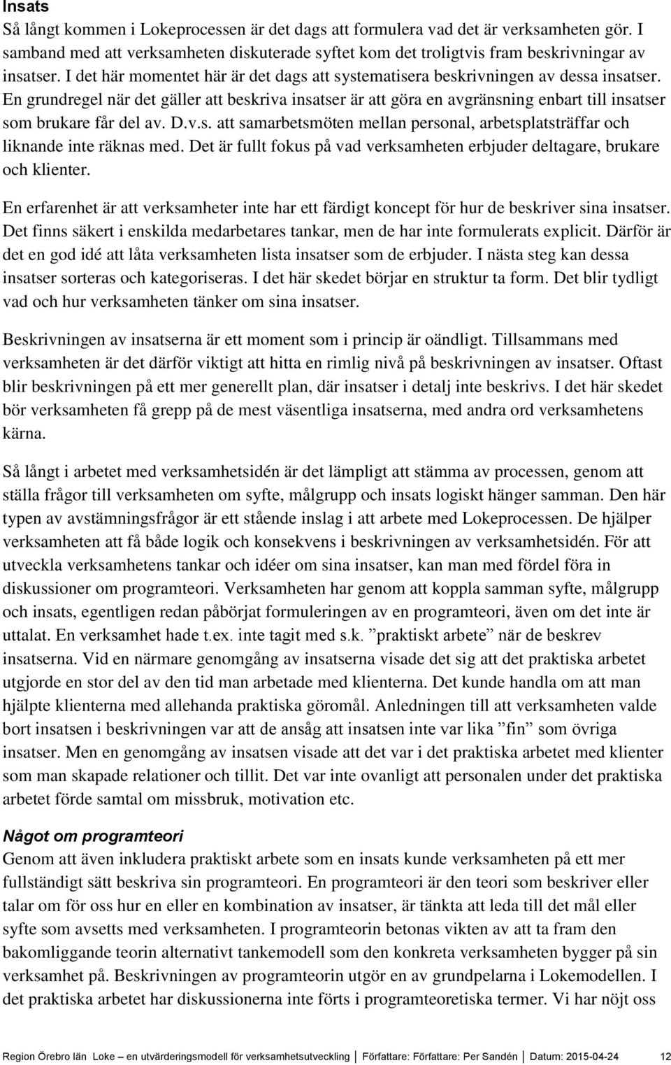 En grundregel när det gäller att beskriva insatser är att göra en avgränsning enbart till insatser som brukare får del av. D.v.s. att samarbetsmöten mellan personal, arbetsplatsträffar och liknande inte räknas med.