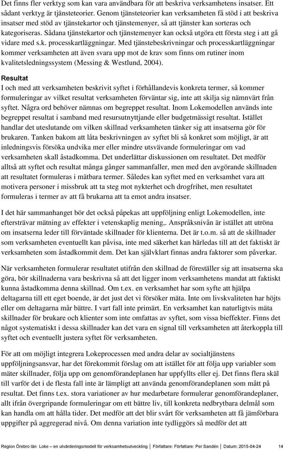 Sådana tjänstekartor och tjänstemenyer kan också utgöra ett första steg i att gå vidare med s.k. processkartläggningar.