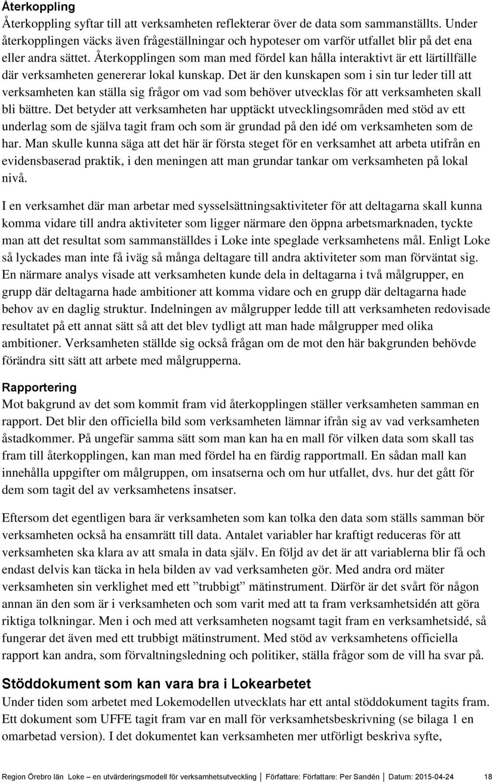 Återkopplingen som man med fördel kan hålla interaktivt är ett lärtillfälle där verksamheten genererar lokal kunskap.