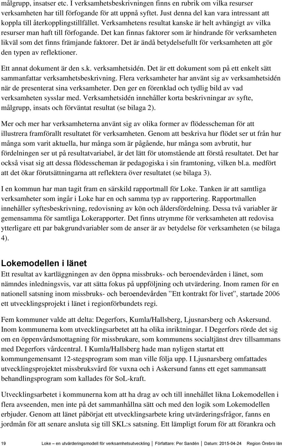 Det kan finnas faktorer som är hindrande för verksamheten likväl som det finns främjande faktorer. Det är ändå betydelsefullt för verksamheten att gör den typen av reflektioner.