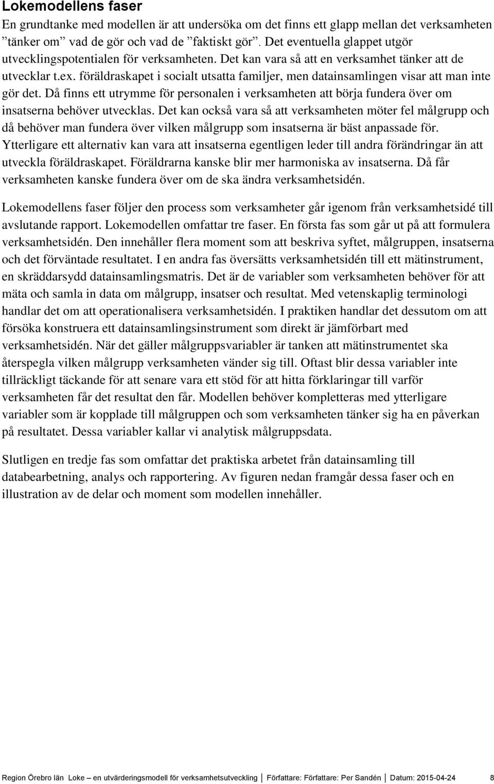 föräldraskapet i socialt utsatta familjer, men datainsamlingen visar att man inte gör det. Då finns ett utrymme för personalen i verksamheten att börja fundera över om insatserna behöver utvecklas.