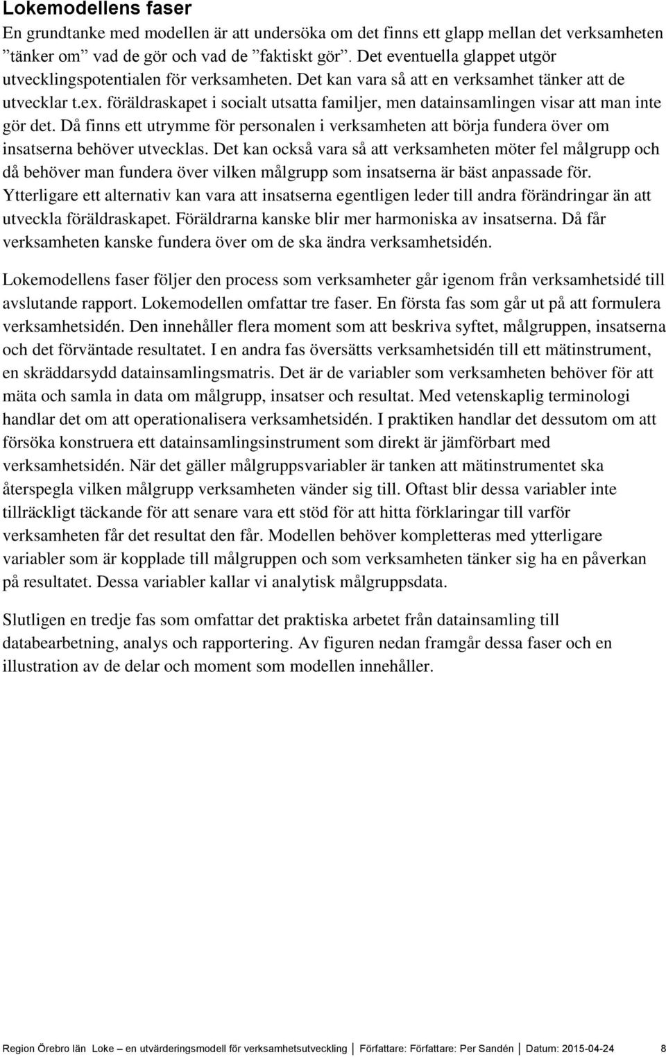 föräldraskapet i socialt utsatta familjer, men datainsamlingen visar att man inte gör det. Då finns ett utrymme för personalen i verksamheten att börja fundera över om insatserna behöver utvecklas.