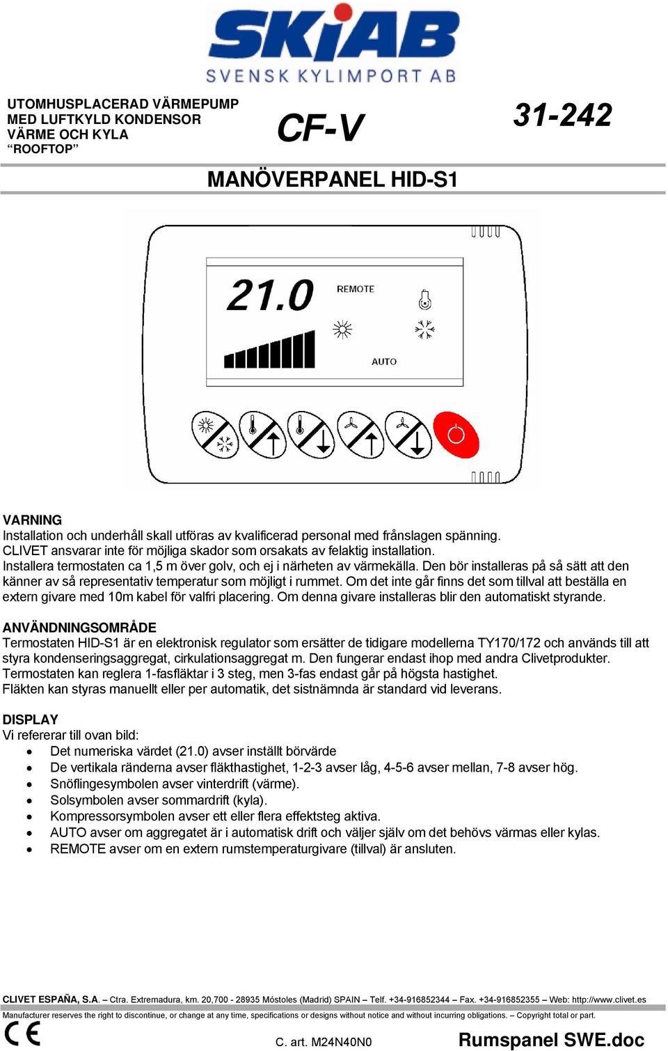 Den bör installeras på så sätt att den känner av så representativ temperatur som möjligt i rummet.