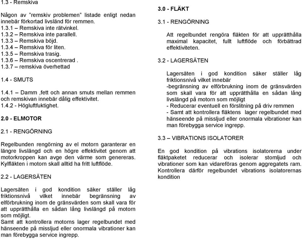 2.0 - ELMOTOR 2.1 - RENGÖRNING Regelbunden rengörning av el motorn garanterar en längre livslängd och en högre effektivitet genom att motorkroppen kan avge den värme som genereras.