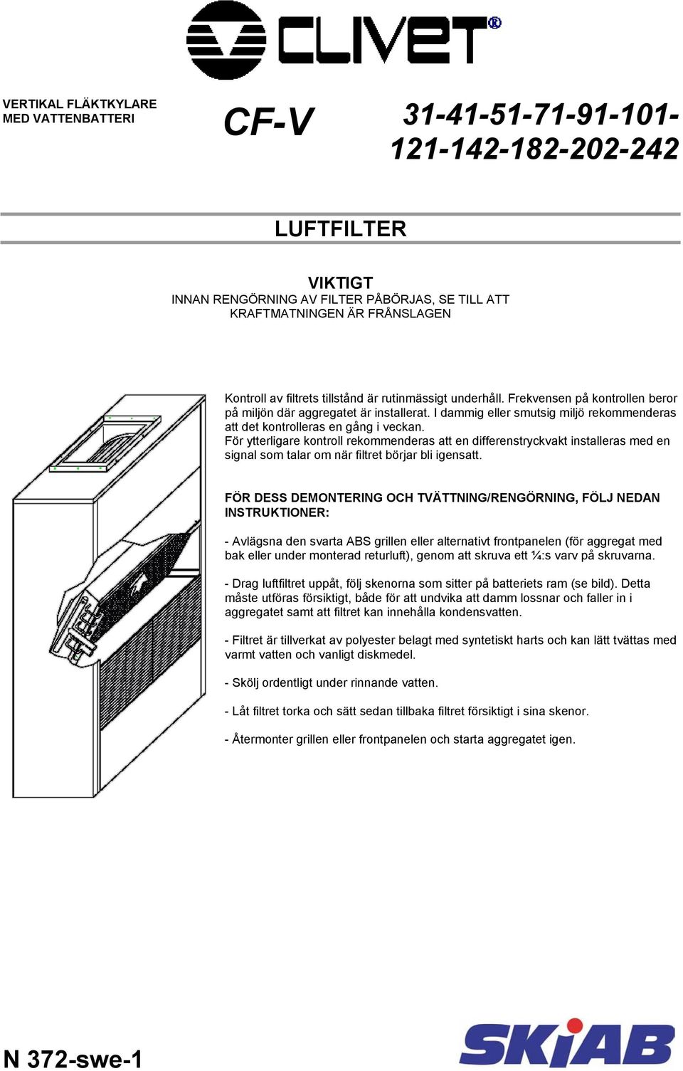 För ytterligare kontroll rekommenderas att en differenstryckvakt installeras med en signal som talar om när filtret börjar bli igensatt.