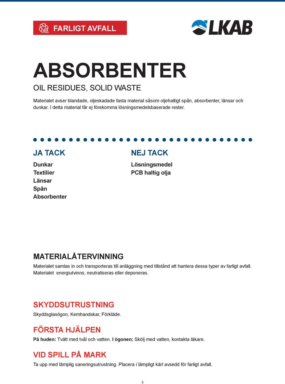Dunkar Textilier Länsar Spån Absorbenter Lösningsmedel PCB haltig olja Materialet samlas in och transporteras till anläggning med tillstånd att hantera dessa typer av farligt avfall.