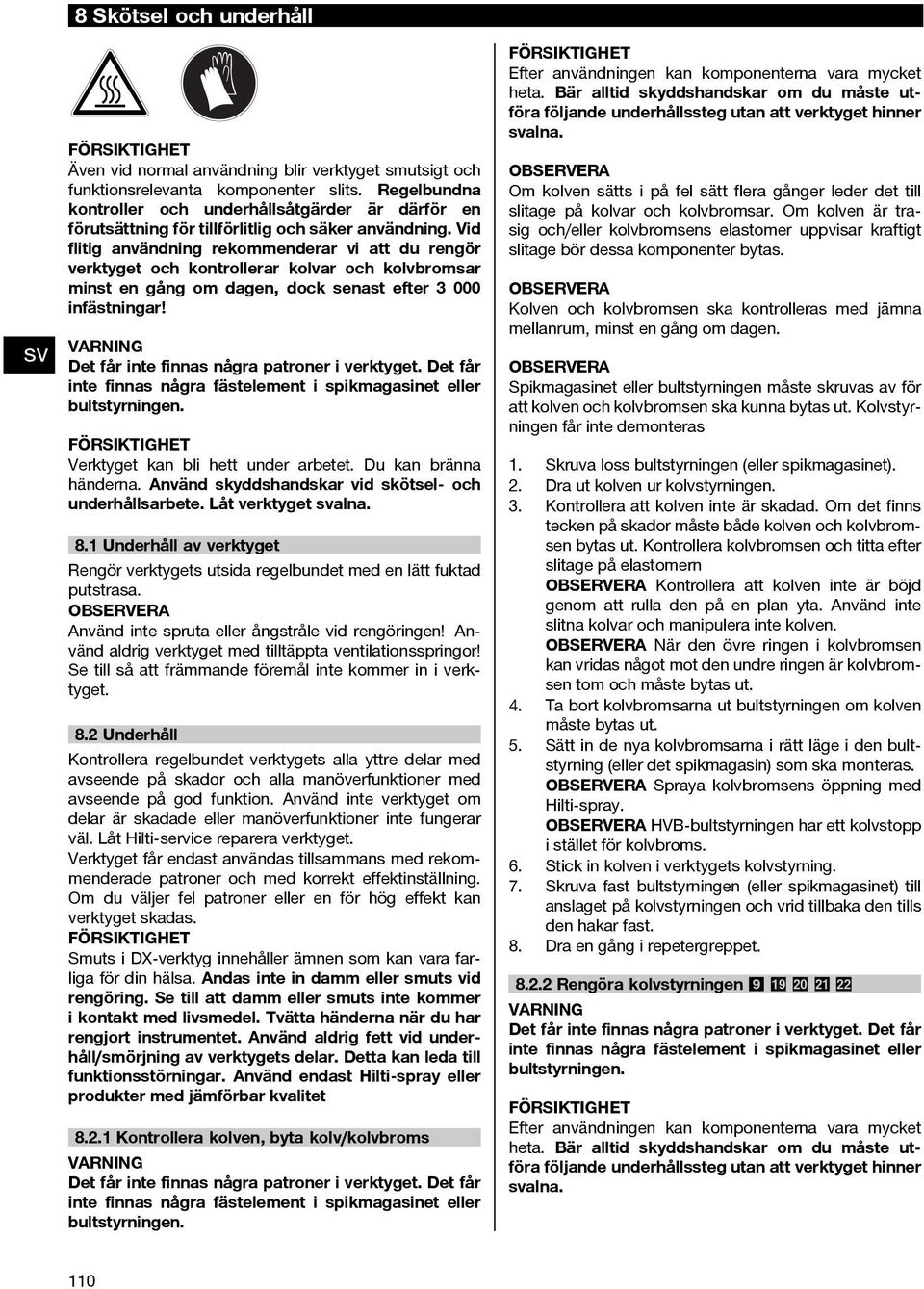 Vid flitig användning rekommenderar vi att du rengör verktyget och kontrollerar kolvar och kolvbromsar minst en gång om dagen, dock senast efter 3 000 infästningar!