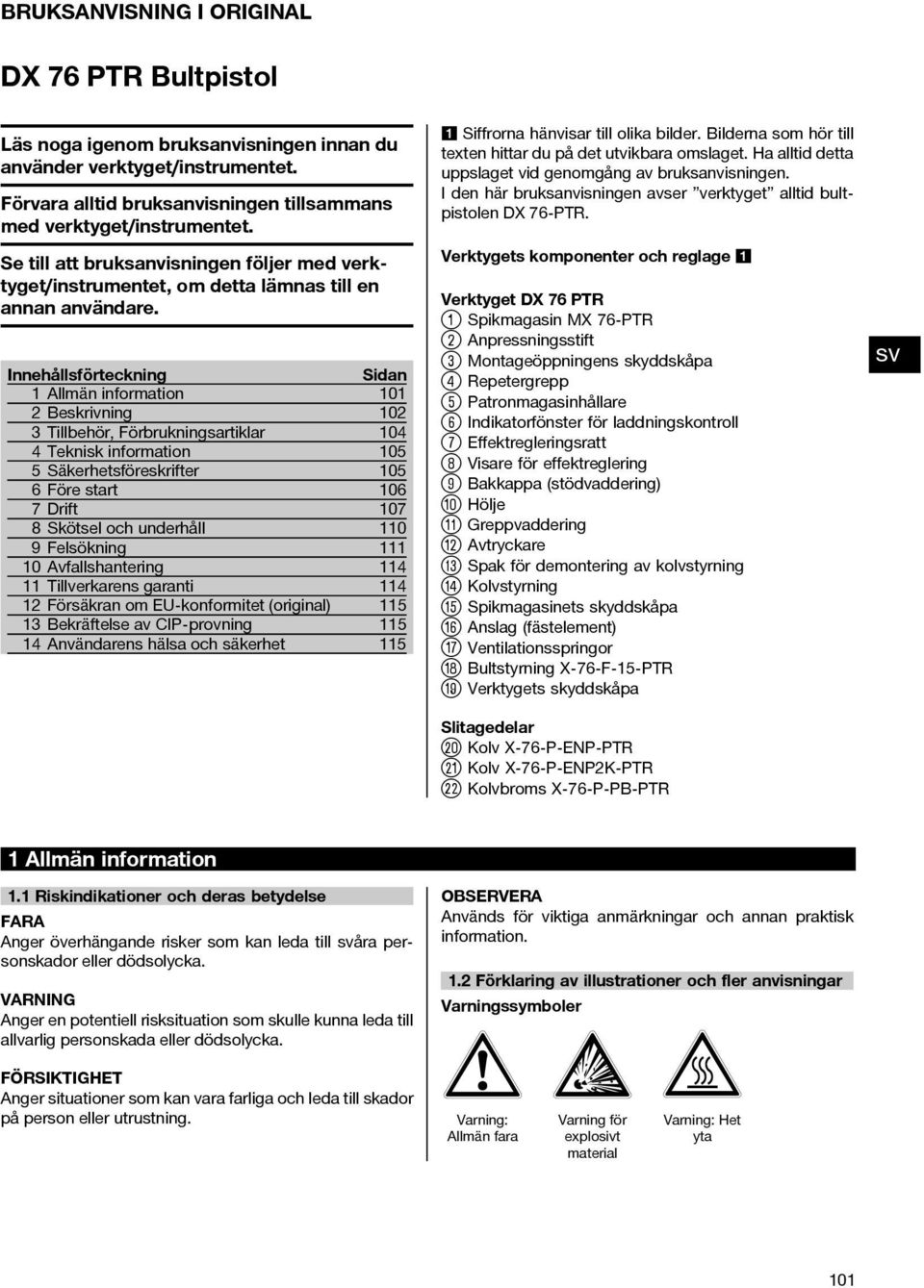Innehållsförteckning Sidan 1 Allmän information 101 2 Beskrivning 102 3 Tillbehör, Förbrukningsartiklar 104 4 Teknisk information 105 5 Säkerhetsföreskrifter 105 6 Före start 106 7Drift 107 8 Skötsel