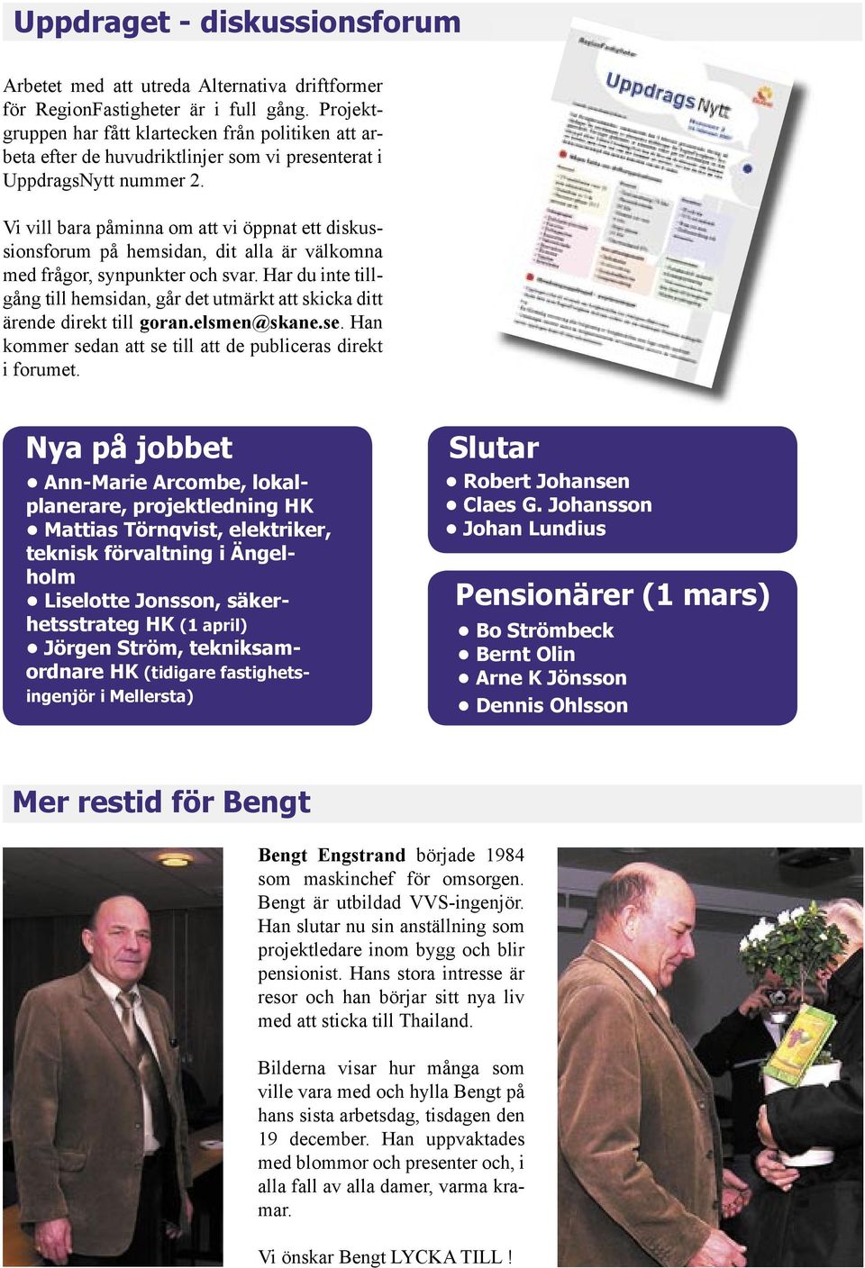 Vi vill bara påminna om att vi öppnat ett diskussionsforum på hemsidan, dit alla är välkomna med frågor, synpunkter och svar.