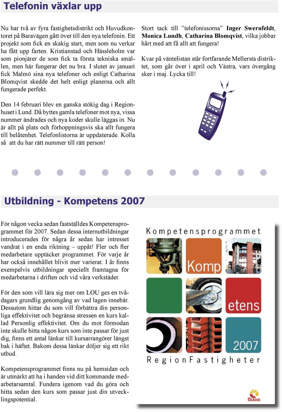 I slutet av januari fick Malmö sina nya telefoner och enligt Catharina Blomqvist skedde det helt enligt planerna och allt fungerade perfekt.