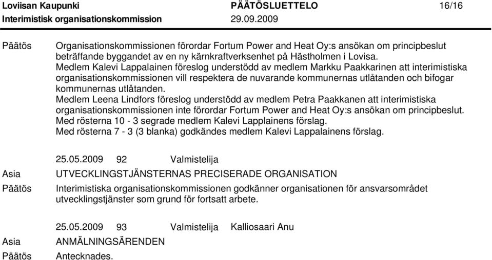 utlåtanden. Medlem Leena Lindfors föreslog understödd av medlem Petra Paakkanen att interimistiska organisationskommissionen inte förordar Fortum Power and Heat Oy:s ansökan om principbeslut.