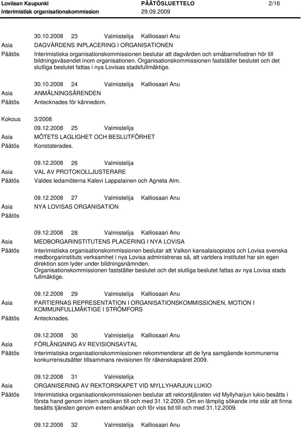 organisationen. Organisationskommissionen fastställer beslutet och det slutliga beslutet fattas i nya Lovisas stadsfullmäktige. 30.10.