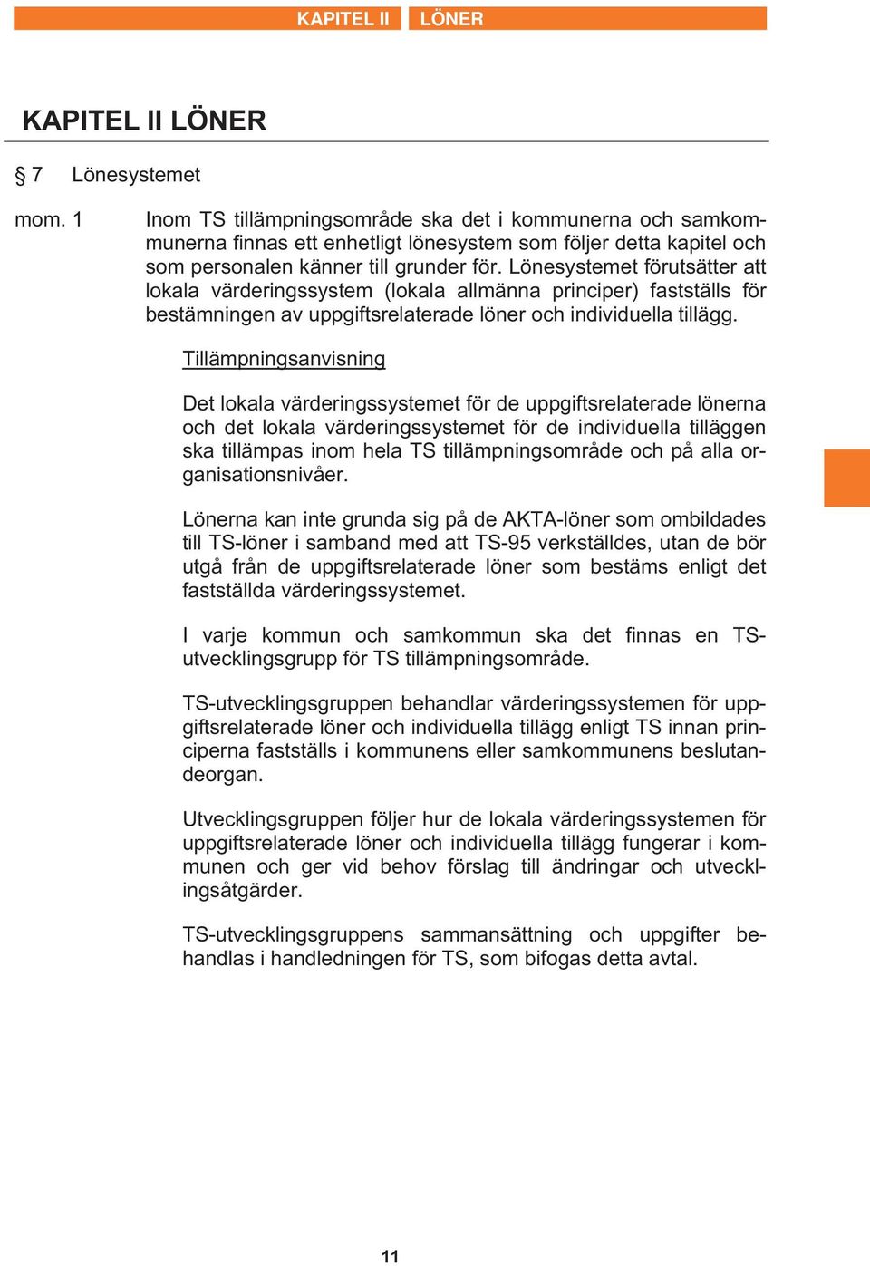 Lönesystemet förutsätter att lokala värderingssystem (lokala allmänna principer) fastställs för bestämningen av uppgiftsrelaterade löner och individuella tillägg.