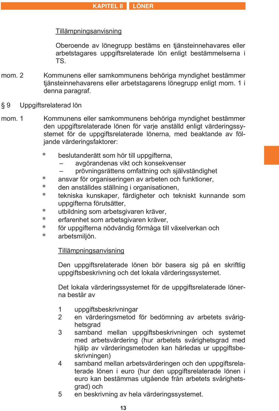 1 Kommunens eller samkommunens behöriga myndighet bestämmer den uppgiftsrelaterade lönen för varje anställd enligt värderingssystemet för de uppgiftsrelaterade lönerna, med beaktande av följande