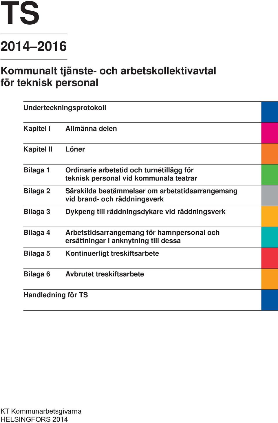 arbetstidsarrangemang vid brand- och räddningsverk Dykpeng till räddningsdykare vid räddningsverk Bilaga 4 Bilaga 5 Arbetstidsarrangemang för