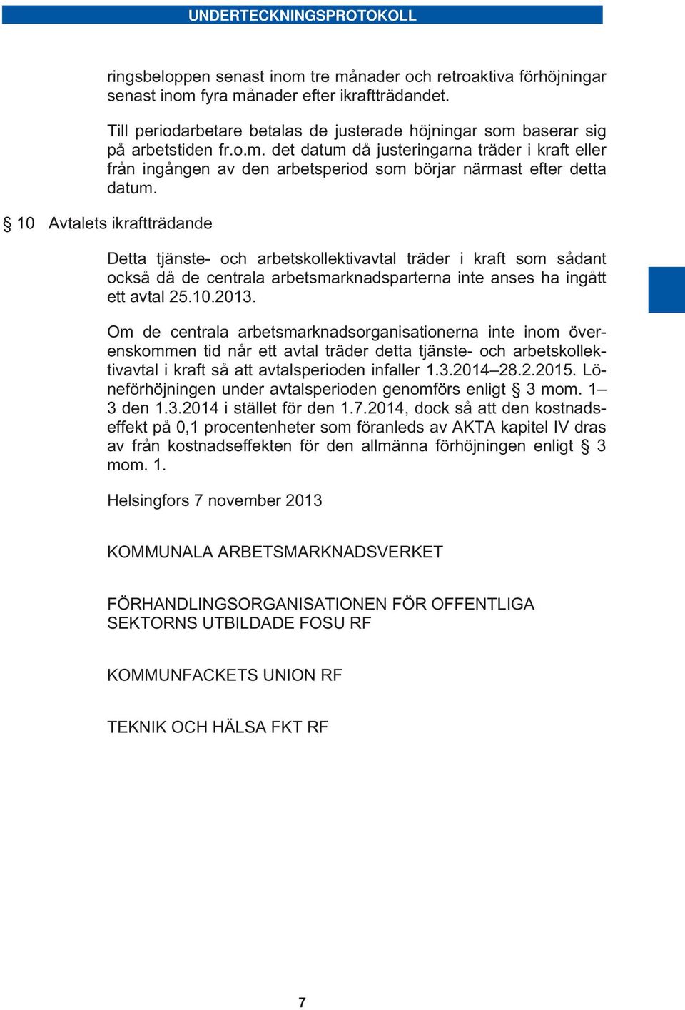 10 Avtalets ikraftträdande Detta tjänste- och arbetskollektivavtal träder i kraft som sådant också då de centrala arbetsmarknadsparterna inte anses ha ingått ett avtal 25.10.2013.