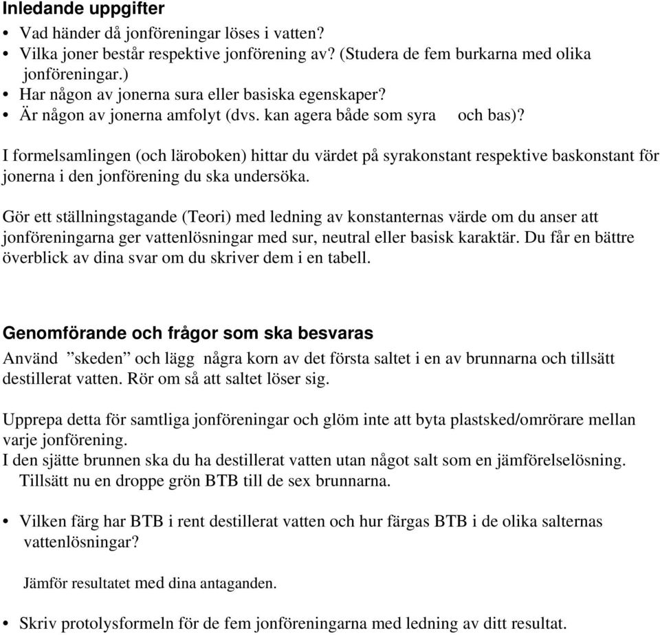 I formelsamlingen (och läroboken) hittar du värdet på syrakonstant respektive baskonstant för jonerna i den jonförening du ska undersöka.