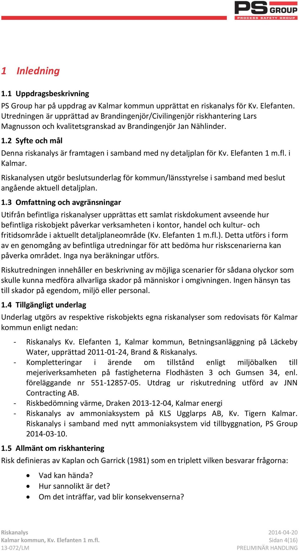 2 Syfte och mål Denna riskanalys är framtagen i samband med ny detaljplan för Kv. Elefanten 1 m.fl. i Kalmar.