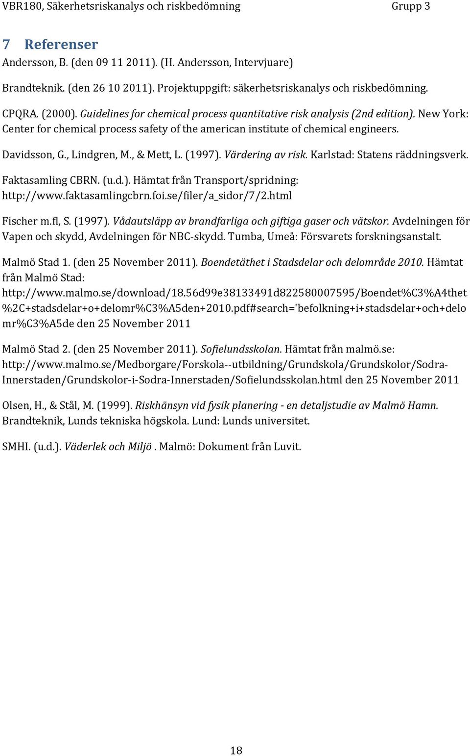 , & Mett, L. (1997). Värdering av risk. Karlstad: Statens räddningsverk. Faktasamling CBRN. (u.d.). Hämtat från Transport/spridning: http://www.faktasamlingcbrn.foi.se/filer/a_sidor/7/2.