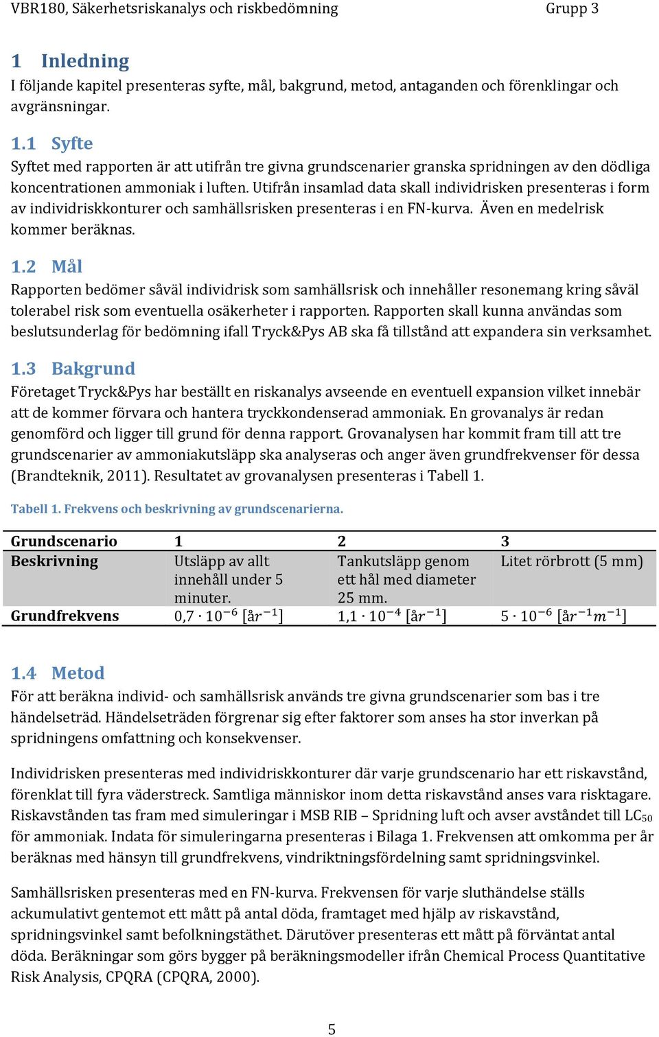 Utifrån insamlad data skall individrisken presenteras i form av individriskkonturer och samhällsrisken presenteras i en FN-kurva. Även en medelrisk kommer beräknas. 1.