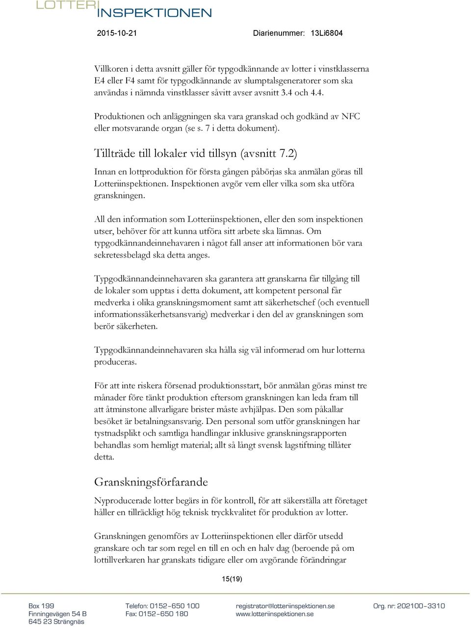 2) Innan en lottproduktion för första gången påbörjas ska anmälan göras till Lotteriinspektionen. Inspektionen avgör vem eller vilka som ska utföra granskningen.