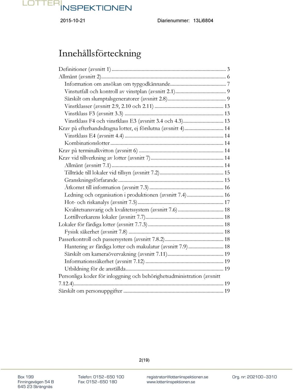 .. 14 Vinstklass E4 (avsnitt 4.4)... 14 Kombinationslotter... 14 Krav på terminalkvitton (avsnitt 6)... 14 Krav vid tillverkning av lotter (avsnitt 7)... 14 Allmänt (avsnitt 7.1).